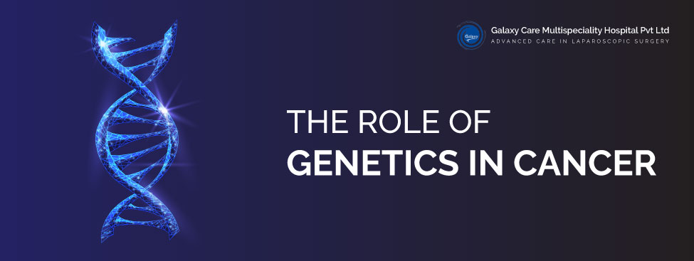 THE ROLE OF GENETICS IN CANCER: WHAT YOU NEED TO KNOW